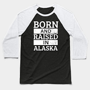 Alaska - Born And Raised in Alaska Baseball T-Shirt